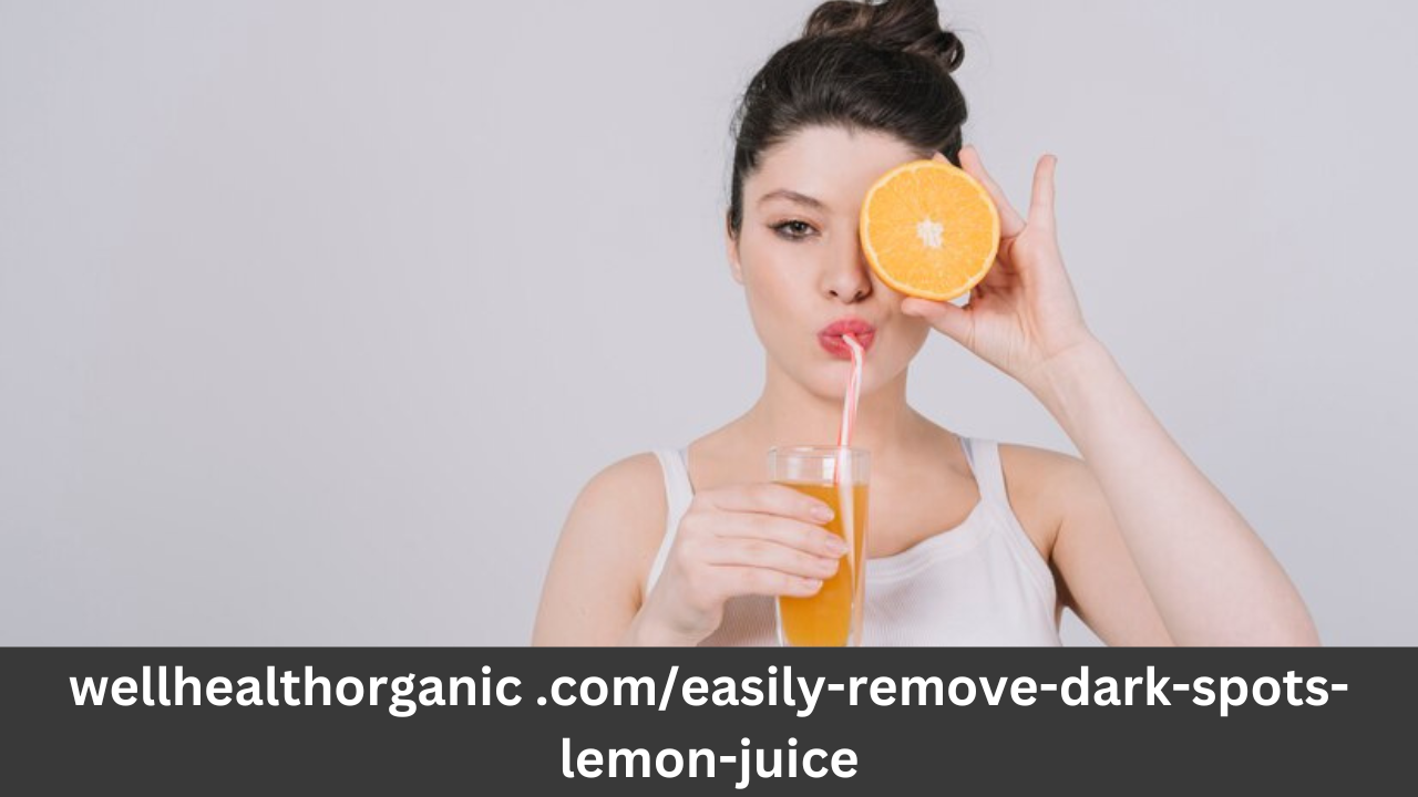 You are currently viewing Wellhealthorganic .com/Easily-Remove-Dark-Spots-Lemon-Juice (In hindi)